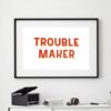 Trouble Maker Screen print
