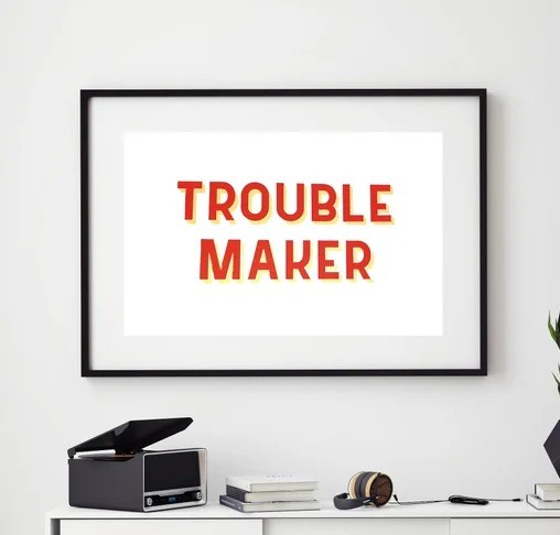 Trouble Maker Screen print