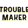 Trouble Maker Screen print